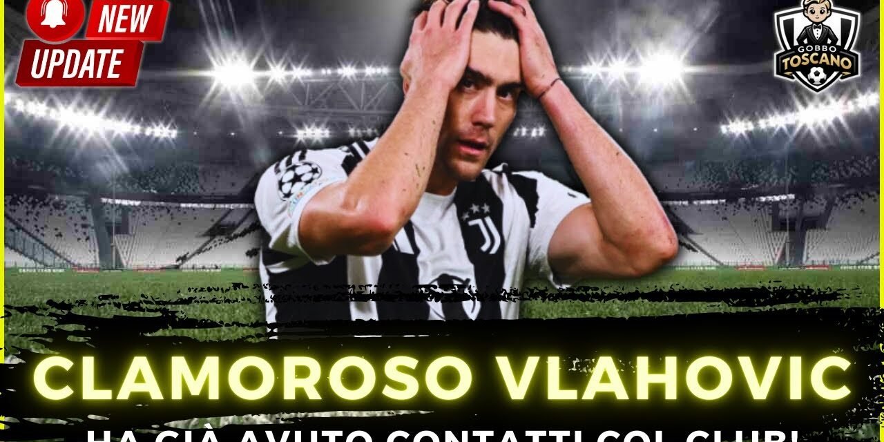 CLAMOROSO VLAHOVIC! Futuro deciso e DANNO alla Juve!